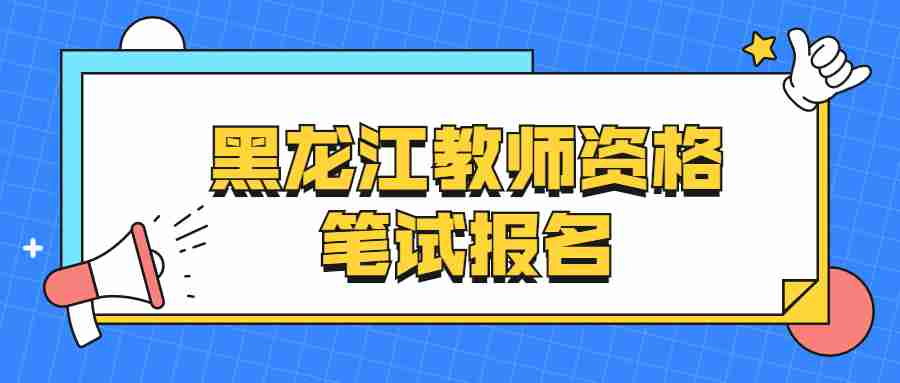 黑龙江教师资格笔试报名