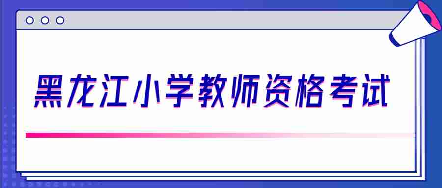 黑龙江小学教师资格考试