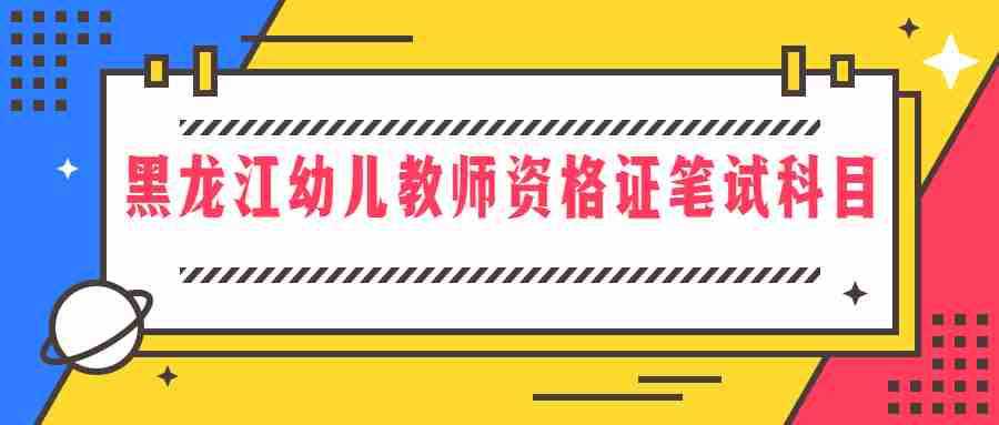 黑龙江幼儿教师资格证笔试科目