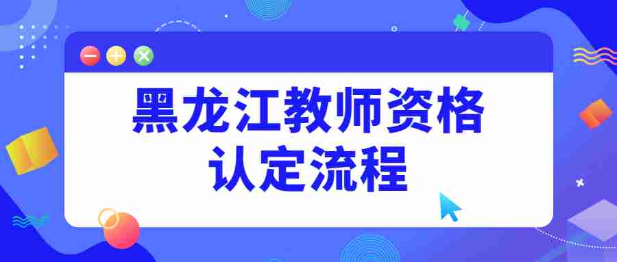 黑龙江教师资格认定流程